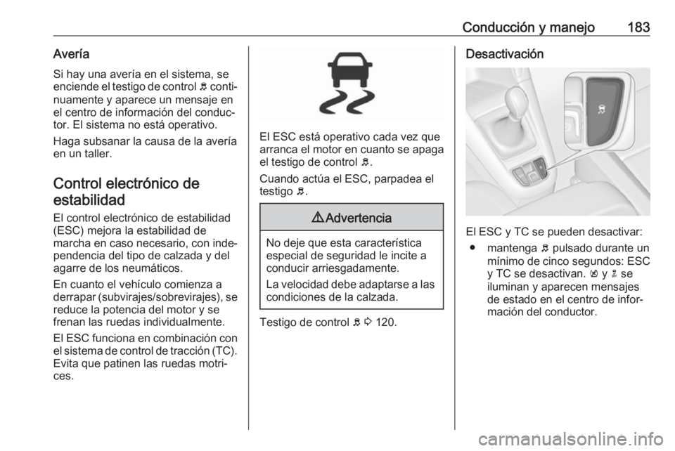 OPEL ZAFIRA C 2017.5 Manual de Instrucciones (in Spanish) Conducción y manejo183AveríaSi hay una avería en el sistema, se
enciende el testigo de control b conti‐
nuamente y aparece un mensaje en el centro de información del conduc‐
tor. El sistema n OPEL ZAFIRA C 2017.5 Manual de Instrucciones (in Spanish) Conducción y manejo183AveríaSi hay una avería en el sistema, se
enciende el testigo de control b conti‐
nuamente y aparece un mensaje en el centro de información del conduc‐
tor. El sistema n