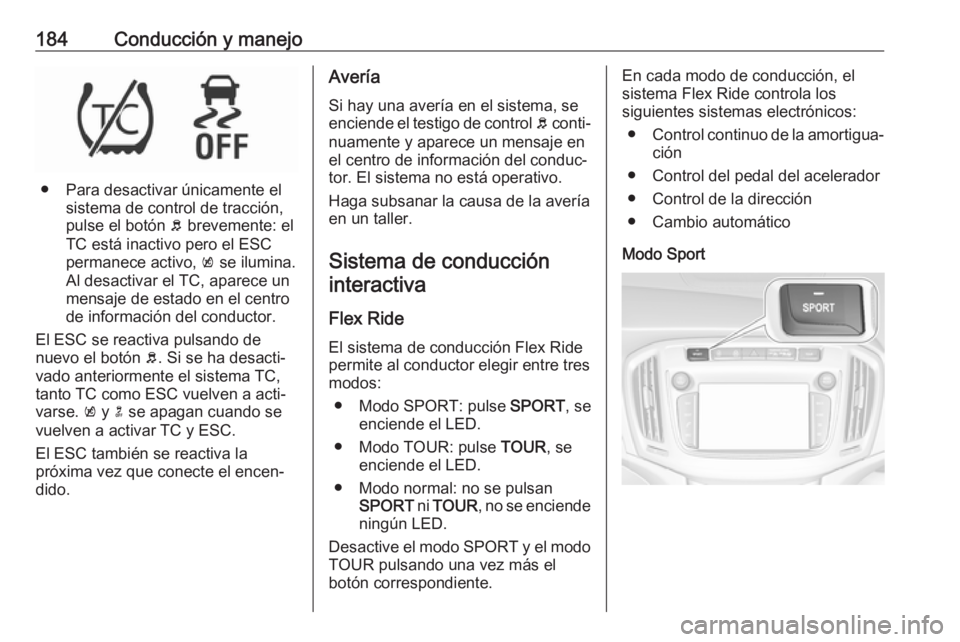 OPEL ZAFIRA C 2017.5 Manual de Instrucciones (in Spanish) 184Conducción y manejo
● Para desactivar únicamente elsistema de control de tracción,
pulse el botón b brevemente: el
TC está inactivo pero el ESC
permanece activo, k se ilumina.
Al desactiva OPEL ZAFIRA C 2017.5 Manual de Instrucciones (in Spanish) 184Conducción y manejo
● Para desactivar únicamente elsistema de control de tracción,
pulse el botón b brevemente: el
TC está inactivo pero el ESC
permanece activo, k se ilumina.
Al desactiva