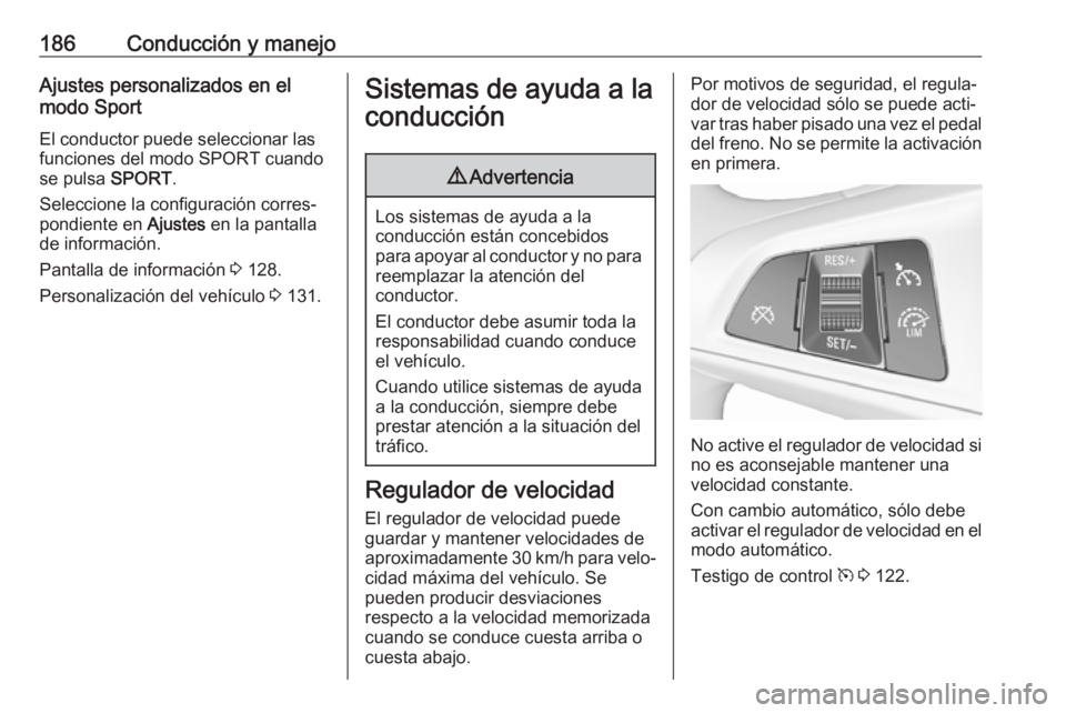 OPEL ZAFIRA C 2017.5 Manual de Instrucciones (in Spanish) 186Conducción y manejoAjustes personalizados en el
modo Sport
El conductor puede seleccionar las
funciones del modo SPORT cuando
se pulsa SPORT.
Seleccione la configuración corres‐
pondiente en OPEL ZAFIRA C 2017.5 Manual de Instrucciones (in Spanish) 186Conducción y manejoAjustes personalizados en el
modo Sport
El conductor puede seleccionar las
funciones del modo SPORT cuando
se pulsa SPORT.
Seleccione la configuración corres‐
pondiente en
