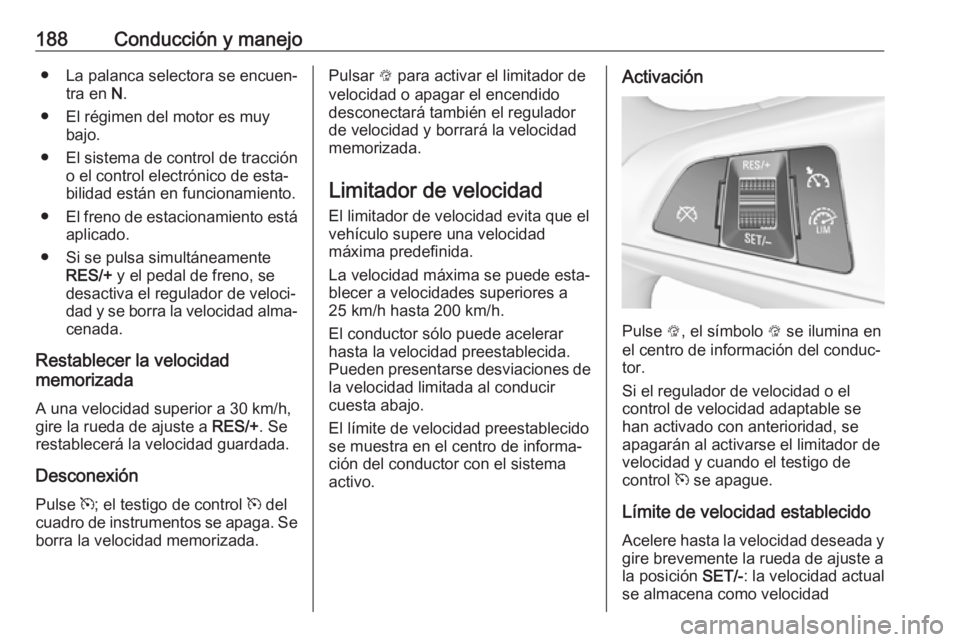 OPEL ZAFIRA C 2017.5 Manual de Instrucciones (in Spanish) 188Conducción y manejo● La palanca selectora se encuen‐tra en N.
● El régimen del motor es muy bajo.
● El sistema de control de tracción o el control electrónico de esta‐
bilidad están OPEL ZAFIRA C 2017.5 Manual de Instrucciones (in Spanish) 188Conducción y manejo● La palanca selectora se encuen‐tra en N.
● El régimen del motor es muy bajo.
● El sistema de control de tracción o el control electrónico de esta‐
bilidad están