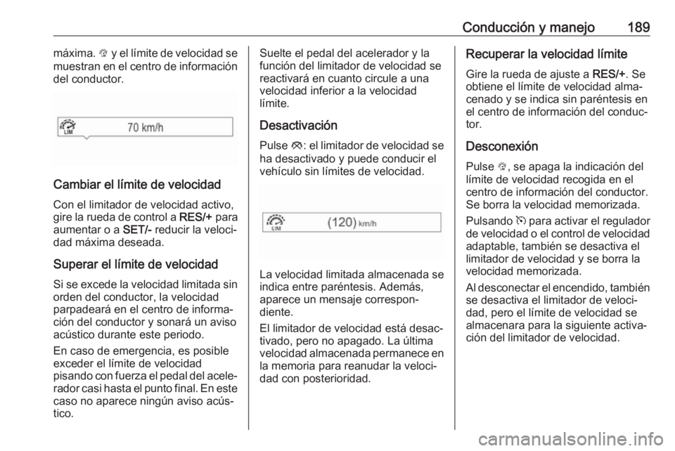 OPEL ZAFIRA C 2017.5 Manual de Instrucciones (in Spanish) Conducción y manejo189máxima. L y el límite de velocidad se
muestran en el centro de información del conductor.
Cambiar el límite de velocidad
Con el limitador de velocidad activo,
gire la rueda OPEL ZAFIRA C 2017.5 Manual de Instrucciones (in Spanish) Conducción y manejo189máxima. L y el límite de velocidad se
muestran en el centro de información del conductor.
Cambiar el límite de velocidad
Con el limitador de velocidad activo,
gire la rueda