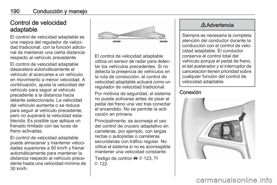 OPEL ZAFIRA C 2017.5 Manual de Instrucciones (in Spanish) 190Conducción y manejoControl de velocidadadaptable
El control de velocidad adaptable es
una mejora del regulador de veloci‐
dad tradicional, con la función adicio‐ nal de mantener una cierta di OPEL ZAFIRA C 2017.5 Manual de Instrucciones (in Spanish) 190Conducción y manejoControl de velocidadadaptable
El control de velocidad adaptable es
una mejora del regulador de veloci‐
dad tradicional, con la función adicio‐ nal de mantener una cierta di