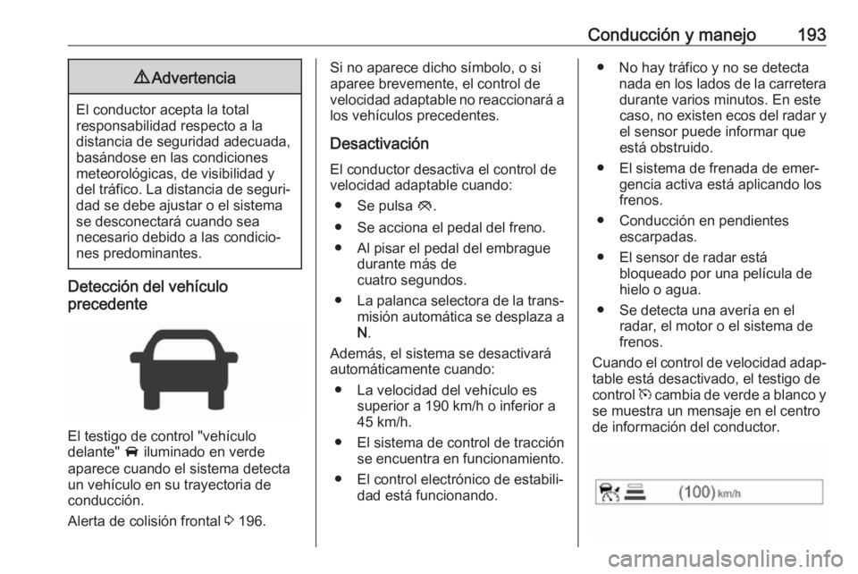 OPEL ZAFIRA C 2017.5 Manual de Instrucciones (in Spanish) Conducción y manejo1939Advertencia
El conductor acepta la total
responsabilidad respecto a la
distancia de seguridad adecuada,
basándose en las condiciones
meteorológicas, de visibilidad y
del trá OPEL ZAFIRA C 2017.5 Manual de Instrucciones (in Spanish) Conducción y manejo1939Advertencia
El conductor acepta la total
responsabilidad respecto a la
distancia de seguridad adecuada,
basándose en las condiciones
meteorológicas, de visibilidad y
del trá