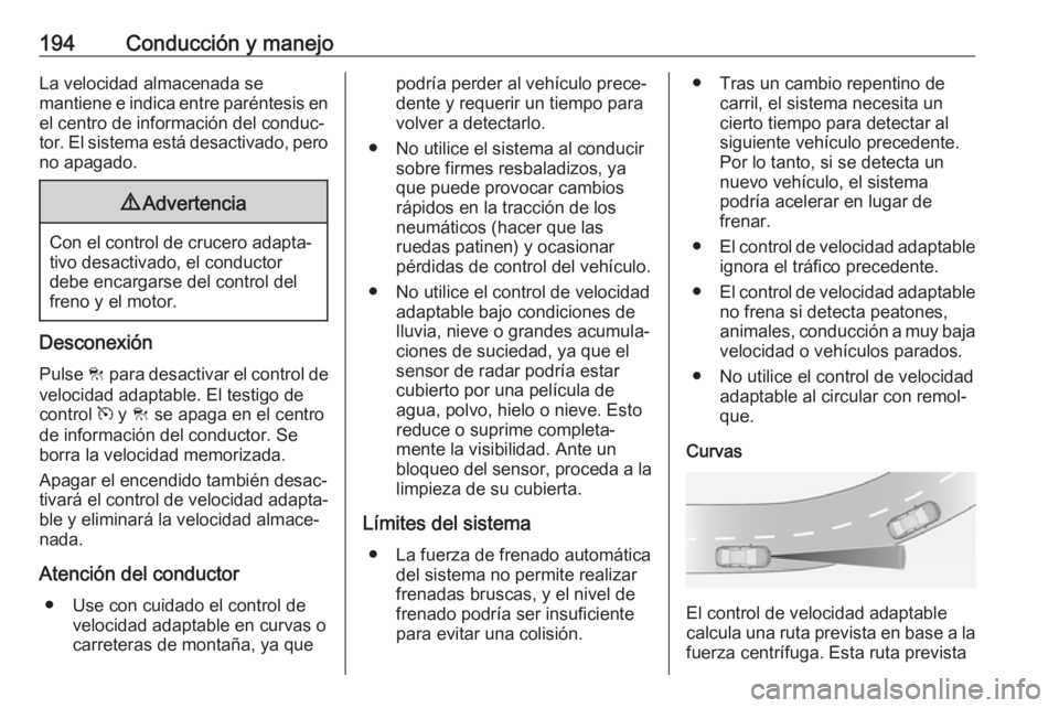 OPEL ZAFIRA C 2017.5 Manual de Instrucciones (in Spanish) 194Conducción y manejoLa velocidad almacenada se
mantiene e indica entre paréntesis en el centro de información del conduc‐
tor. El sistema está desactivado, pero no apagado.9 Advertencia
Con el OPEL ZAFIRA C 2017.5 Manual de Instrucciones (in Spanish) 194Conducción y manejoLa velocidad almacenada se
mantiene e indica entre paréntesis en el centro de información del conduc‐
tor. El sistema está desactivado, pero no apagado.9 Advertencia
Con el