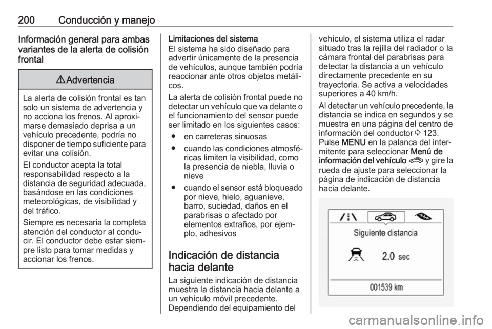 OPEL ZAFIRA C 2017.5 Manual de Instrucciones (in Spanish) 200Conducción y manejoInformación general para ambasvariantes de la alerta de colisión
frontal9 Advertencia
La alerta de colisión frontal es tan
solo un sistema de advertencia y
no acciona los fre OPEL ZAFIRA C 2017.5 Manual de Instrucciones (in Spanish) 200Conducción y manejoInformación general para ambasvariantes de la alerta de colisión
frontal9 Advertencia
La alerta de colisión frontal es tan
solo un sistema de advertencia y
no acciona los fre