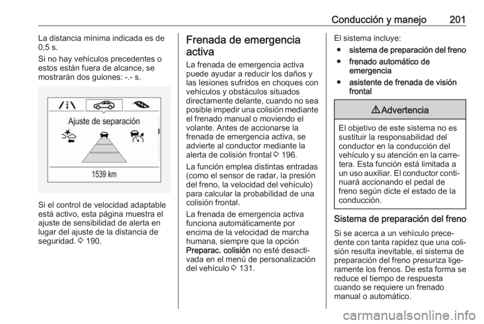 OPEL ZAFIRA C 2017.5 Manual de Instrucciones (in Spanish) Conducción y manejo201La distancia mínima indicada es de
0,5 s.
Si no hay vehículos precedentes o
estos están fuera de alcance, se
mostrarán dos guiones: -.- s.
Si el control de velocidad adaptab OPEL ZAFIRA C 2017.5 Manual de Instrucciones (in Spanish) Conducción y manejo201La distancia mínima indicada es de
0,5 s.
Si no hay vehículos precedentes o
estos están fuera de alcance, se
mostrarán dos guiones: -.- s.
Si el control de velocidad adaptab