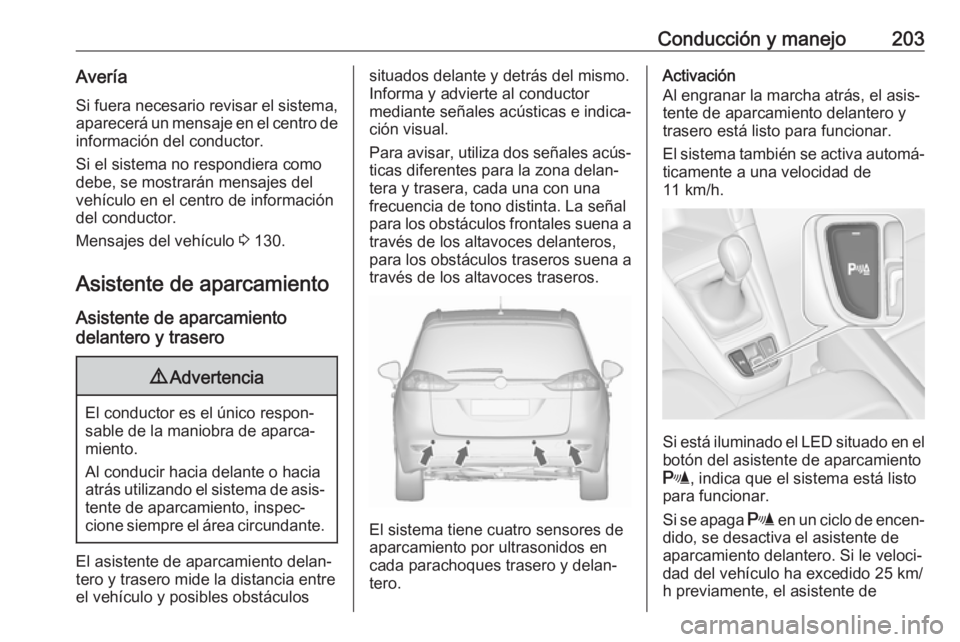 OPEL ZAFIRA C 2017.5 Manual de Instrucciones (in Spanish) Conducción y manejo203AveríaSi fuera necesario revisar el sistema, aparecerá un mensaje en el centro de
información del conductor.
Si el sistema no respondiera como
debe, se mostrarán mensajes de OPEL ZAFIRA C 2017.5 Manual de Instrucciones (in Spanish) Conducción y manejo203AveríaSi fuera necesario revisar el sistema, aparecerá un mensaje en el centro de
información del conductor.
Si el sistema no respondiera como
debe, se mostrarán mensajes de