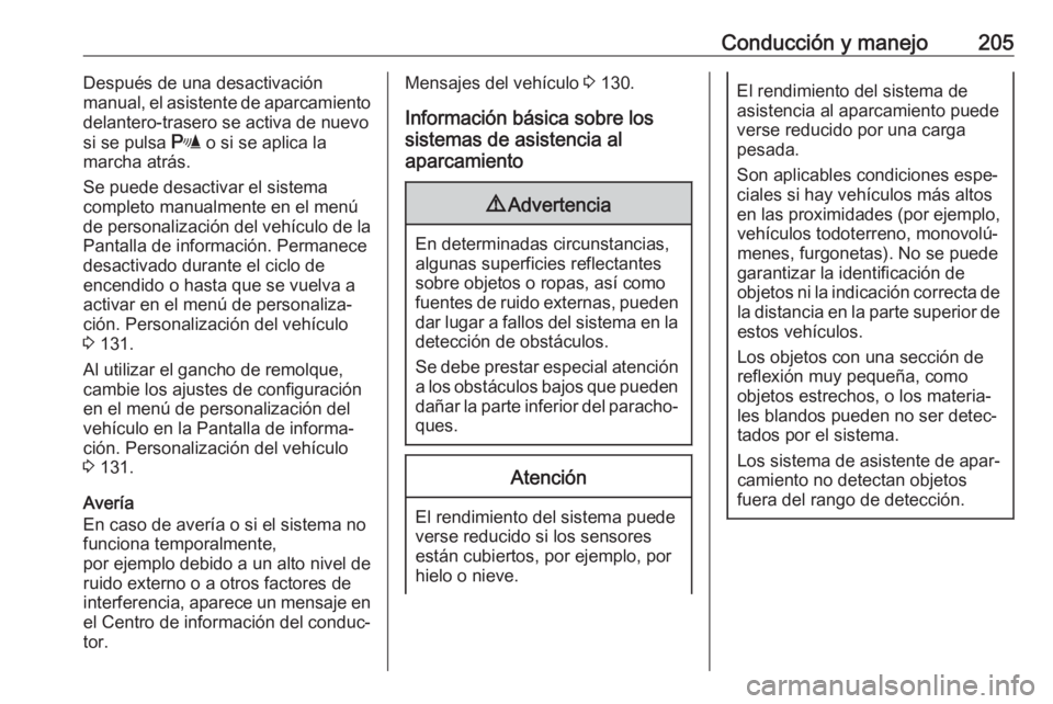 OPEL ZAFIRA C 2017.5 Manual de Instrucciones (in Spanish) Conducción y manejo205Después de una desactivación
manual, el asistente de aparcamiento
delantero-trasero se activa de nuevo
si se pulsa r o si se aplica la
marcha atrás.
Se puede desactivar el s OPEL ZAFIRA C 2017.5 Manual de Instrucciones (in Spanish) Conducción y manejo205Después de una desactivación
manual, el asistente de aparcamiento
delantero-trasero se activa de nuevo
si se pulsa r o si se aplica la
marcha atrás.
Se puede desactivar el s