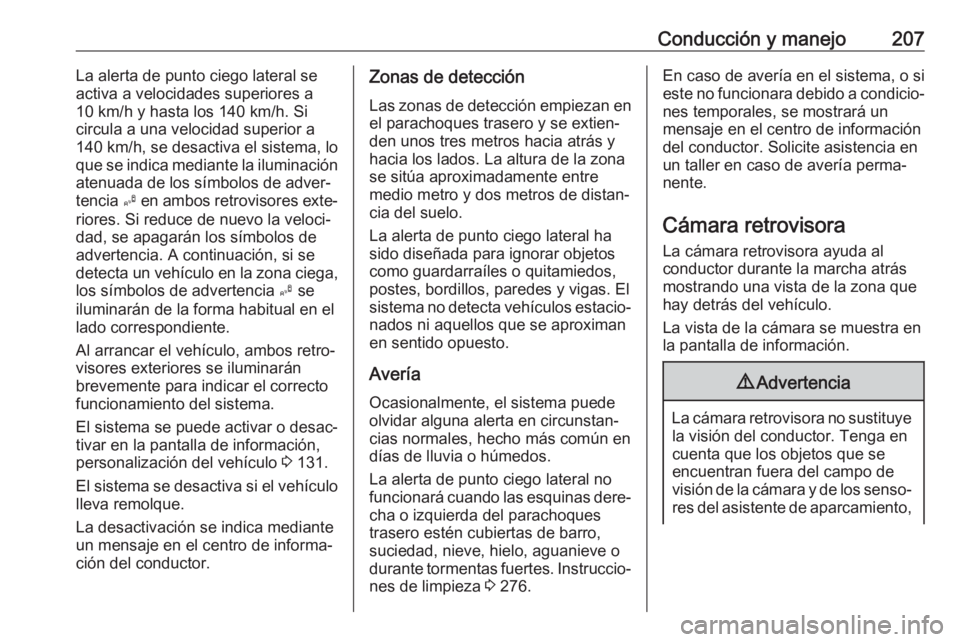 OPEL ZAFIRA C 2017.5 Manual de Instrucciones (in Spanish) Conducción y manejo207La alerta de punto ciego lateral se
activa a velocidades superiores a
10 km/h y hasta los 140 km/h. Si
circula a una velocidad superior a
140 km/h, se desactiva el sistema, lo
q OPEL ZAFIRA C 2017.5 Manual de Instrucciones (in Spanish) Conducción y manejo207La alerta de punto ciego lateral se
activa a velocidades superiores a
10 km/h y hasta los 140 km/h. Si
circula a una velocidad superior a
140 km/h, se desactiva el sistema, lo
q