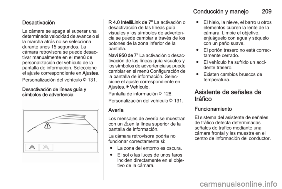 OPEL ZAFIRA C 2017.5 Manual de Instrucciones (in Spanish) Conducción y manejo209DesactivaciónLa cámara se apaga al superar una
determinada velocidad de avance o si
la marcha atrás no se selecciona
durante unos 15 segundos. La
cámara retrovisora se puede OPEL ZAFIRA C 2017.5 Manual de Instrucciones (in Spanish) Conducción y manejo209DesactivaciónLa cámara se apaga al superar una
determinada velocidad de avance o si
la marcha atrás no se selecciona
durante unos 15 segundos. La
cámara retrovisora se puede