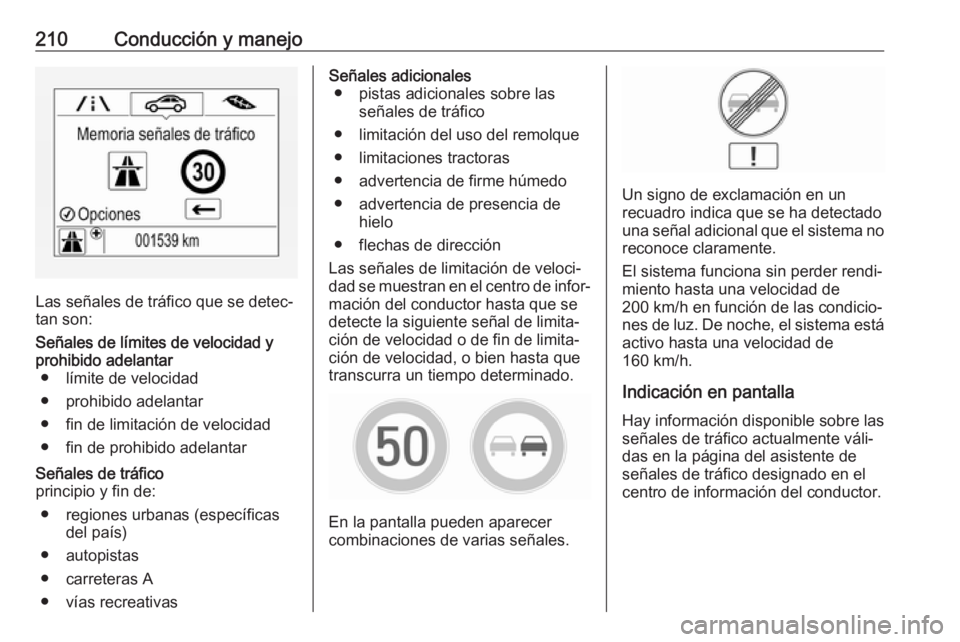 OPEL ZAFIRA C 2017.5 Manual de Instrucciones (in Spanish) 210Conducción y manejo
Las señales de tráfico que se detec‐
tan son:
Señales de límites de velocidad y
prohibido adelantar ● límite de velocidad
● prohibido adelantar
● fin de limitació OPEL ZAFIRA C 2017.5 Manual de Instrucciones (in Spanish) 210Conducción y manejo
Las señales de tráfico que se detec‐
tan son:
Señales de límites de velocidad y
prohibido adelantar ● límite de velocidad
● prohibido adelantar
● fin de limitació