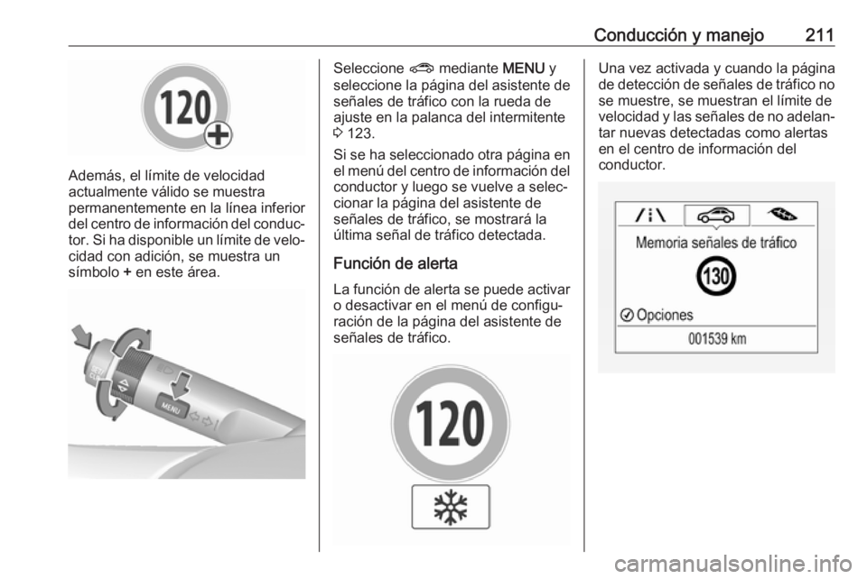 OPEL ZAFIRA C 2017.5 Manual de Instrucciones (in Spanish) Conducción y manejo211
Además, el límite de velocidad
actualmente válido se muestra
permanentemente en la línea inferior
del centro de información del conduc‐
tor. Si ha disponible un límite OPEL ZAFIRA C 2017.5 Manual de Instrucciones (in Spanish) Conducción y manejo211
Además, el límite de velocidad
actualmente válido se muestra
permanentemente en la línea inferior
del centro de información del conduc‐
tor. Si ha disponible un límite