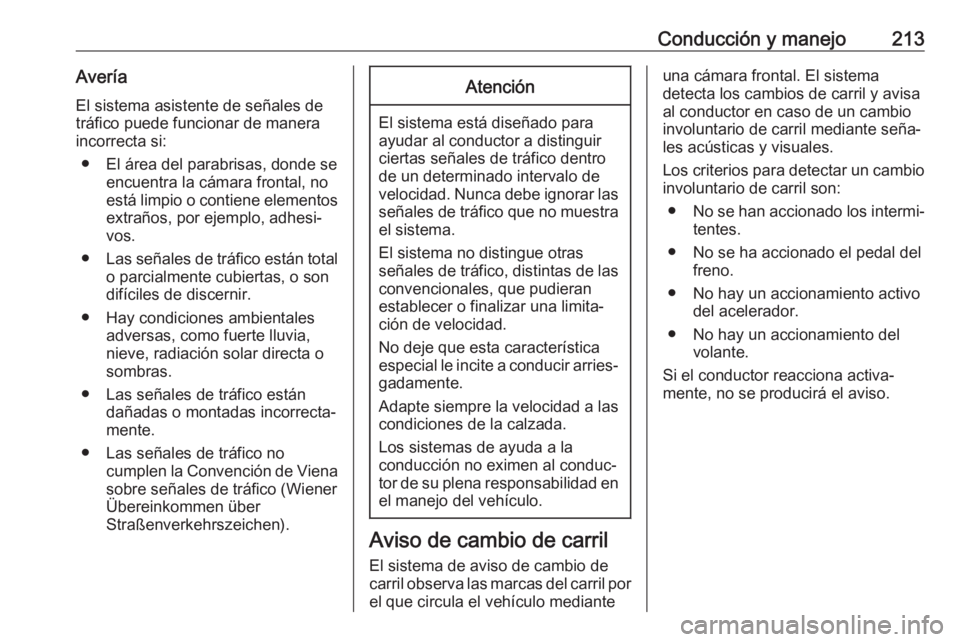 OPEL ZAFIRA C 2017.5 Manual de Instrucciones (in Spanish) Conducción y manejo213AveríaEl sistema asistente de señales de
tráfico puede funcionar de manera
incorrecta si:
● El área del parabrisas, donde se encuentra la cámara frontal, no
está limpio OPEL ZAFIRA C 2017.5 Manual de Instrucciones (in Spanish) Conducción y manejo213AveríaEl sistema asistente de señales de
tráfico puede funcionar de manera
incorrecta si:
● El área del parabrisas, donde se encuentra la cámara frontal, no
está limpio