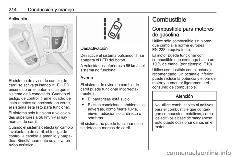 OPEL ZAFIRA C 2017.5 Manual de Instrucciones (in Spanish) 214Conducción y manejoActivación
El sistema de aviso de cambio de
carril se activa pulsando ). El LED
encendido en el botón indica que el
sistema está conectado. Cuando el
testigo de control ) e OPEL ZAFIRA C 2017.5 Manual de Instrucciones (in Spanish) 214Conducción y manejoActivación
El sistema de aviso de cambio de
carril se activa pulsando ). El LED
encendido en el botón indica que el
sistema está conectado. Cuando el
testigo de control ) e