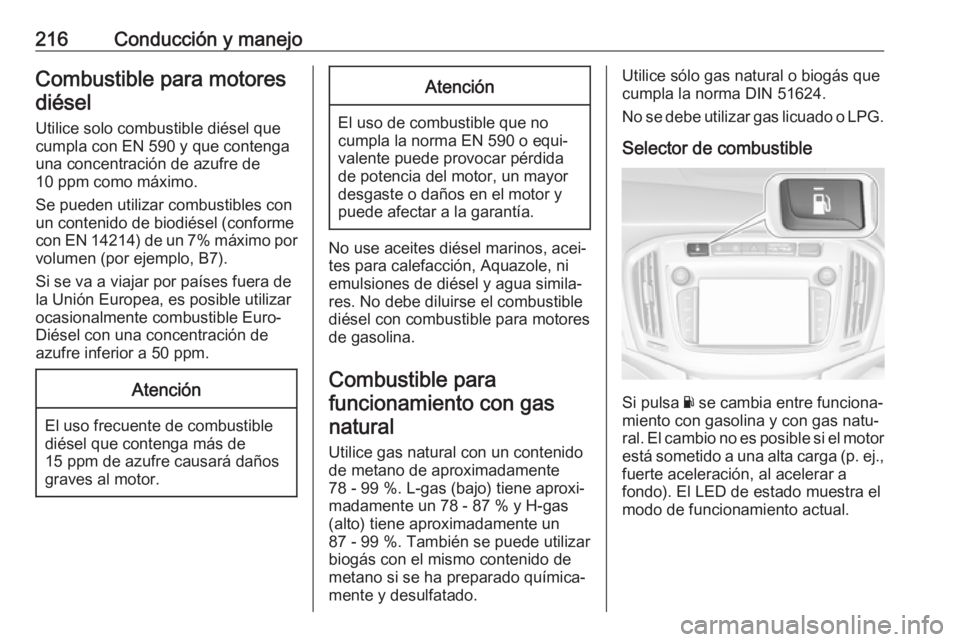 OPEL ZAFIRA C 2017.5 Manual de Instrucciones (in Spanish) 216Conducción y manejoCombustible para motoresdiésel
Utilice solo combustible diésel que
cumpla con EN 590 y que contenga
una concentración de azufre de
10 ppm como máximo.
Se pueden utilizar com OPEL ZAFIRA C 2017.5 Manual de Instrucciones (in Spanish) 216Conducción y manejoCombustible para motoresdiésel
Utilice solo combustible diésel que
cumpla con EN 590 y que contenga
una concentración de azufre de
10 ppm como máximo.
Se pueden utilizar com