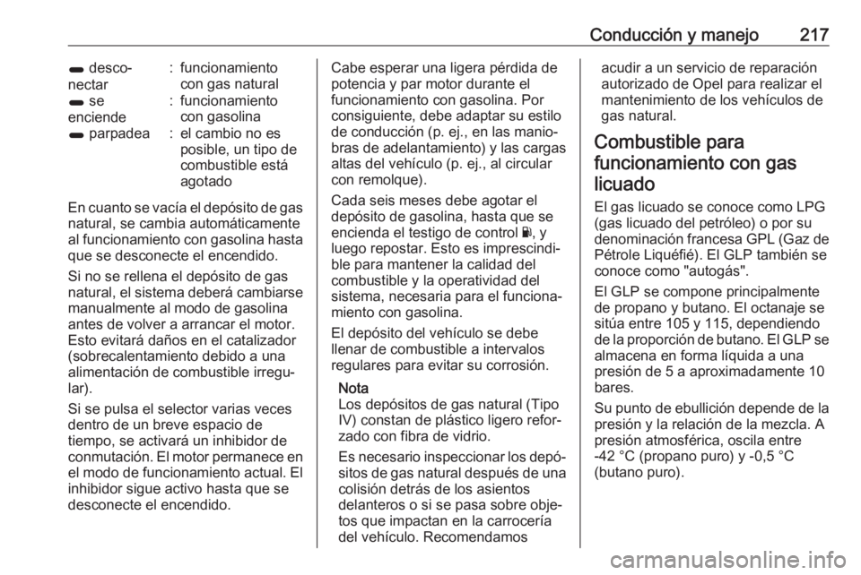 OPEL ZAFIRA C 2017.5 Manual de Instrucciones (in Spanish) Conducción y manejo2171 desco‐
nectar:funcionamiento
con gas natural1 se
enciende:funcionamiento
con gasolina1 parpadea:el cambio no es
posible, un tipo de
combustible está
agotado
En cuanto se OPEL ZAFIRA C 2017.5 Manual de Instrucciones (in Spanish) Conducción y manejo2171 desco‐
nectar:funcionamiento
con gas natural1 se
enciende:funcionamiento
con gasolina1 parpadea:el cambio no es
posible, un tipo de
combustible está
agotado
En cuanto se