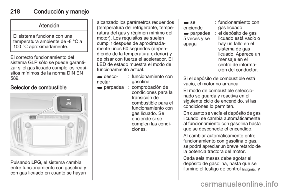 OPEL ZAFIRA C 2017.5 Manual de Instrucciones (in Spanish) 218Conducción y manejoAtención
El sistema funciona con una
temperatura ambiente de -8 °C a
100 °C aproximadamente.
El correcto funcionamiento del
sistema GLP sólo se puede garanti‐
zar si el ga OPEL ZAFIRA C 2017.5 Manual de Instrucciones (in Spanish) 218Conducción y manejoAtención
El sistema funciona con una
temperatura ambiente de -8 °C a
100 °C aproximadamente.
El correcto funcionamiento del
sistema GLP sólo se puede garanti‐
zar si el ga