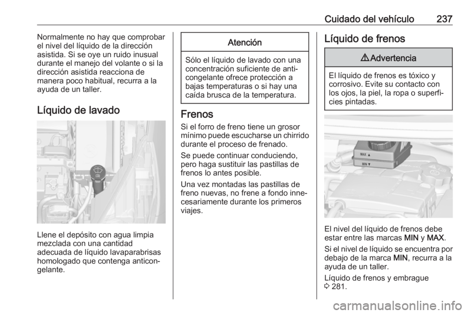 OPEL ZAFIRA C 2017.5 Manual de Instrucciones (in Spanish) Cuidado del vehículo237Normalmente no hay que comprobar
el nivel del líquido de la dirección asistida. Si se oye un ruido inusual
durante el manejo del volante o si la
dirección asistida reacciona OPEL ZAFIRA C 2017.5 Manual de Instrucciones (in Spanish) Cuidado del vehículo237Normalmente no hay que comprobar
el nivel del líquido de la dirección asistida. Si se oye un ruido inusual
durante el manejo del volante o si la
dirección asistida reacciona