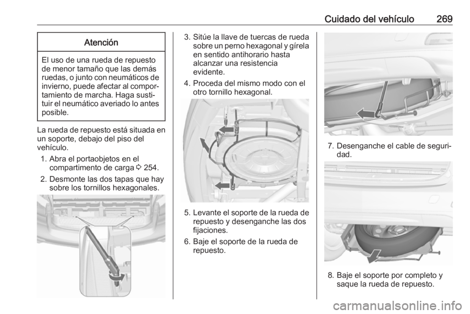 OPEL ZAFIRA C 2017.5 Manual de Instrucciones (in Spanish) Cuidado del vehículo269Atención
El uso de una rueda de repuesto
de menor tamaño que las demás
ruedas, o junto con neumáticos de invierno, puede afectar al compor‐tamiento de marcha. Haga susti OPEL ZAFIRA C 2017.5 Manual de Instrucciones (in Spanish) Cuidado del vehículo269Atención
El uso de una rueda de repuesto
de menor tamaño que las demás
ruedas, o junto con neumáticos de invierno, puede afectar al compor‐tamiento de marcha. Haga susti