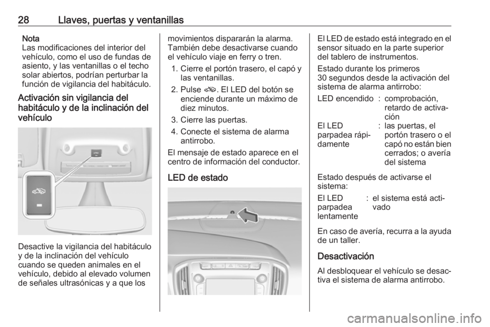 OPEL ZAFIRA C 2017.5 Manual de Instrucciones (in Spanish) 28Llaves, puertas y ventanillasNota
Las modificaciones del interior del
vehículo, como el uso de fundas de
asiento, y las ventanillas o el techo
solar abiertos, podrían perturbar la
función de vigi OPEL ZAFIRA C 2017.5 Manual de Instrucciones (in Spanish) 28Llaves, puertas y ventanillasNota
Las modificaciones del interior del
vehículo, como el uso de fundas de
asiento, y las ventanillas o el techo
solar abiertos, podrían perturbar la
función de vigi