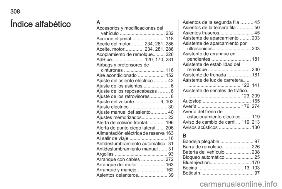 OPEL ZAFIRA C 2017.5 Manual de Instrucciones (in Spanish) 308Índice alfabéticoAAccesorios y modificaciones del vehículo .................................. 232
Accione el pedal .........................118
Aceite del motor ........234, 281, 286
Aceite, m OPEL ZAFIRA C 2017.5 Manual de Instrucciones (in Spanish) 308Índice alfabéticoAAccesorios y modificaciones del vehículo .................................. 232
Accione el pedal .........................118
Aceite del motor ........234, 281, 286
Aceite, m