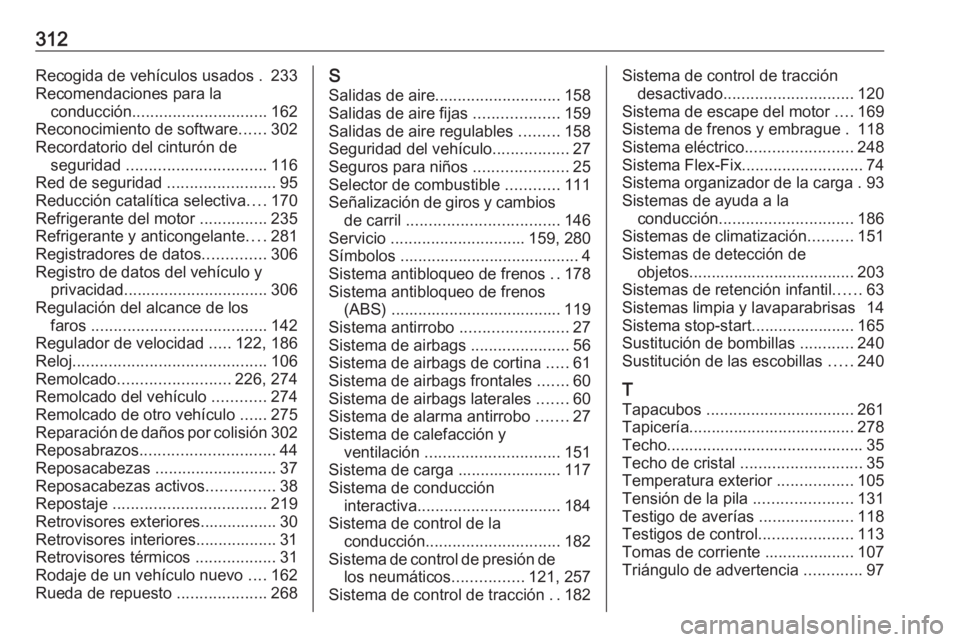 OPEL ZAFIRA C 2017.5  Manual de Instrucciones (in Spanish) 312Recogida de vehículos usados . 233
Recomendaciones para la conducción .............................. 162
Reconocimiento de software ......302
Recordatorio del cinturón de seguridad  ............