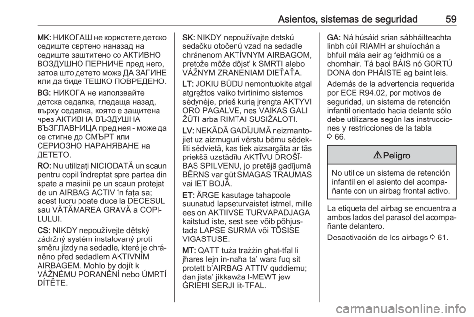 OPEL ZAFIRA C 2017.5 Manual de Instrucciones (in Spanish) Asientos, sistemas de seguridad59MK: НИКОГАШ не користете детско
седиште свртено наназад на
седиште заштитено со АКТИВНО ВОЗ OPEL ZAFIRA C 2017.5 Manual de Instrucciones (in Spanish) Asientos, sistemas de seguridad59MK: НИКОГАШ не користете детско
седиште свртено наназад на
седиште заштитено со АКТИВНО ВОЗ