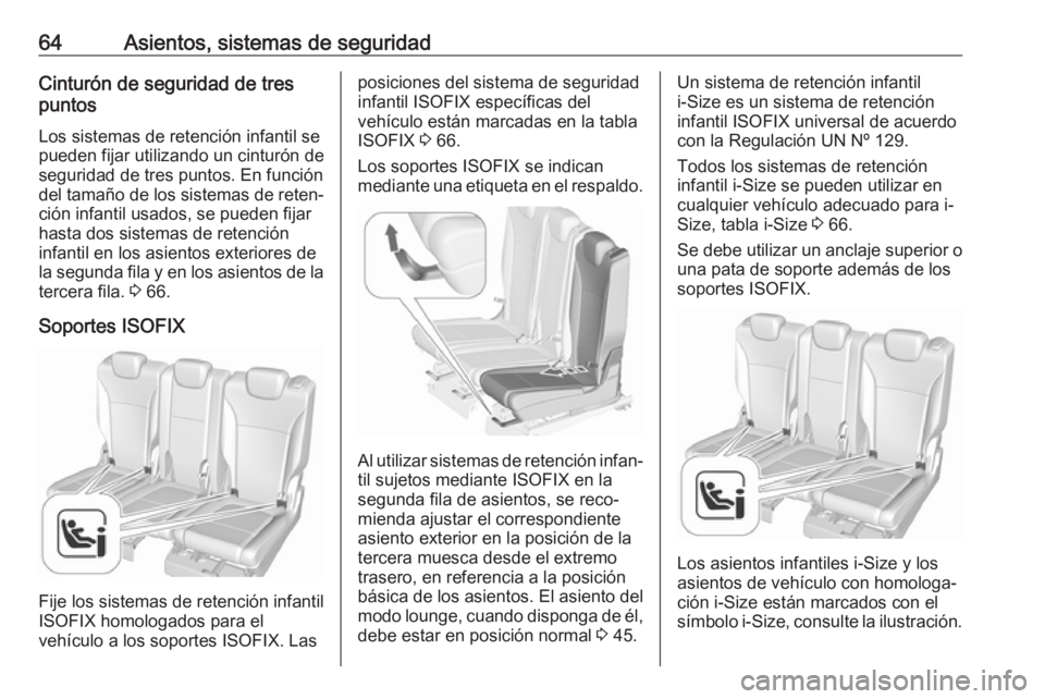 OPEL ZAFIRA C 2017.5 Manual de Instrucciones (in Spanish) 64Asientos, sistemas de seguridadCinturón de seguridad de trespuntos
Los sistemas de retención infantil se
pueden fijar utilizando un cinturón de
seguridad de tres puntos. En función
del tamaño d OPEL ZAFIRA C 2017.5 Manual de Instrucciones (in Spanish) 64Asientos, sistemas de seguridadCinturón de seguridad de trespuntos
Los sistemas de retención infantil se
pueden fijar utilizando un cinturón de
seguridad de tres puntos. En función
del tamaño d