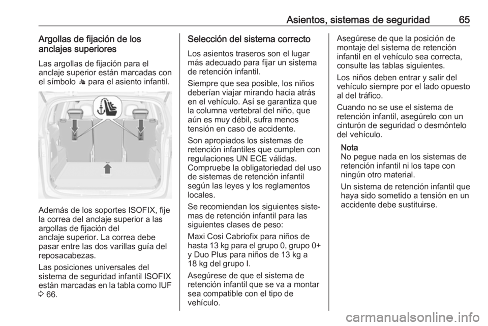 OPEL ZAFIRA C 2017.5 Manual de Instrucciones (in Spanish) Asientos, sistemas de seguridad65Argollas de fijación de los
anclajes superiores
Las argollas de fijación para el
anclaje superior están marcadas con
el símbolo : para el asiento infantil.
Ademá OPEL ZAFIRA C 2017.5 Manual de Instrucciones (in Spanish) Asientos, sistemas de seguridad65Argollas de fijación de los
anclajes superiores
Las argollas de fijación para el
anclaje superior están marcadas con
el símbolo : para el asiento infantil.
Ademá