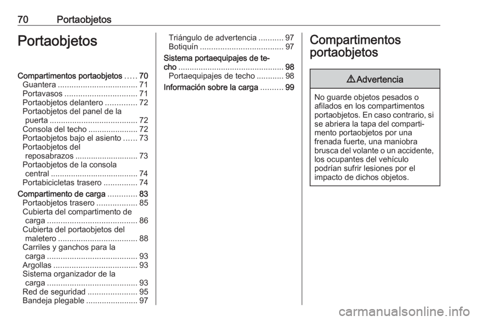 OPEL ZAFIRA C 2017.5 Manual de Instrucciones (in Spanish) 70PortaobjetosPortaobjetosCompartimentos portaobjetos.....70
Guantera ................................... 71
Portavasos ................................ 71
Portaobjetos delantero ..............72
Port OPEL ZAFIRA C 2017.5 Manual de Instrucciones (in Spanish) 70PortaobjetosPortaobjetosCompartimentos portaobjetos.....70
Guantera ................................... 71
Portavasos ................................ 71
Portaobjetos delantero ..............72
Port