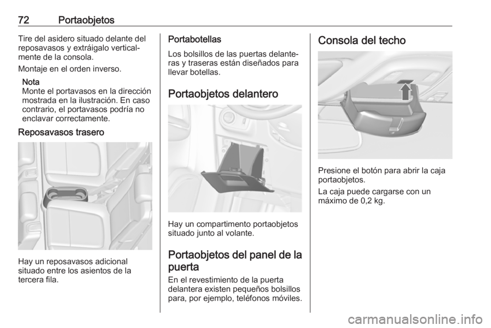 OPEL ZAFIRA C 2017.5 Manual de Instrucciones (in Spanish) 72PortaobjetosTire del asidero situado delante del
reposavasos y extráigalo vertical‐
mente de la consola.
Montaje en el orden inverso.
Nota
Monte el portavasos en la dirección
mostrada en la ilus OPEL ZAFIRA C 2017.5 Manual de Instrucciones (in Spanish) 72PortaobjetosTire del asidero situado delante del
reposavasos y extráigalo vertical‐
mente de la consola.
Montaje en el orden inverso.
Nota
Monte el portavasos en la dirección
mostrada en la ilus