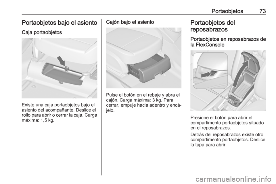 OPEL ZAFIRA C 2017.5 Manual de Instrucciones (in Spanish) Portaobjetos73Portaobjetos bajo el asiento
Caja portaobjetos
Existe una caja portaobjetos bajo el
asiento del acompañante. Deslice el
rollo para abrir o cerrar la caja. Carga
máxima: 1,5 kg.
Cajón OPEL ZAFIRA C 2017.5 Manual de Instrucciones (in Spanish) Portaobjetos73Portaobjetos bajo el asiento
Caja portaobjetos
Existe una caja portaobjetos bajo el
asiento del acompañante. Deslice el
rollo para abrir o cerrar la caja. Carga
máxima: 1,5 kg.
Cajón