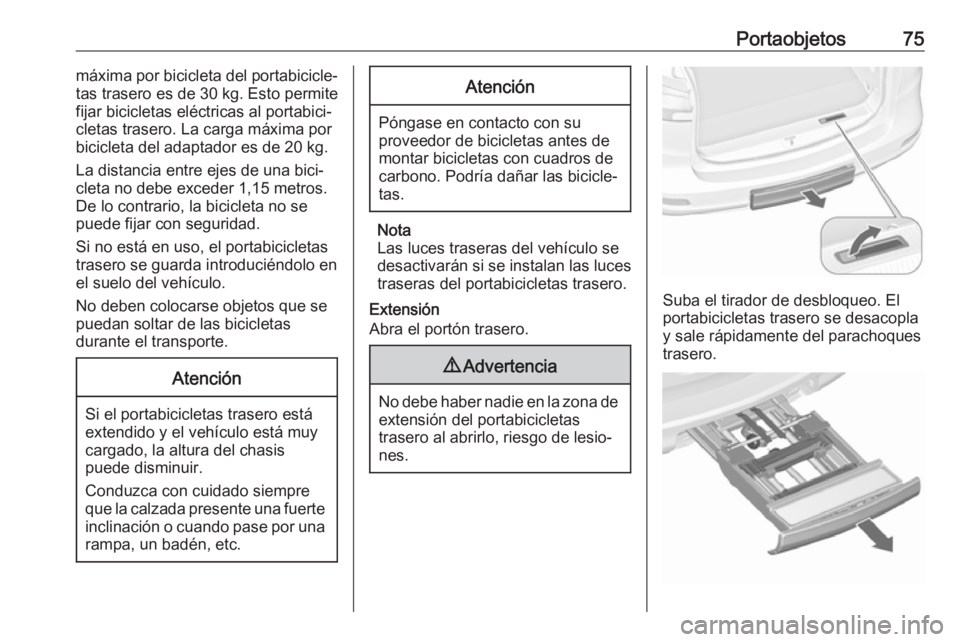 OPEL ZAFIRA C 2017.5 Manual de Instrucciones (in Spanish) Portaobjetos75máxima por bicicleta del portabicicle‐
tas trasero es de 30 kg. Esto permite
fijar bicicletas eléctricas al portabici‐
cletas trasero. La carga máxima por
bicicleta del adaptador OPEL ZAFIRA C 2017.5 Manual de Instrucciones (in Spanish) Portaobjetos75máxima por bicicleta del portabicicle‐
tas trasero es de 30 kg. Esto permite
fijar bicicletas eléctricas al portabici‐
cletas trasero. La carga máxima por
bicicleta del adaptador