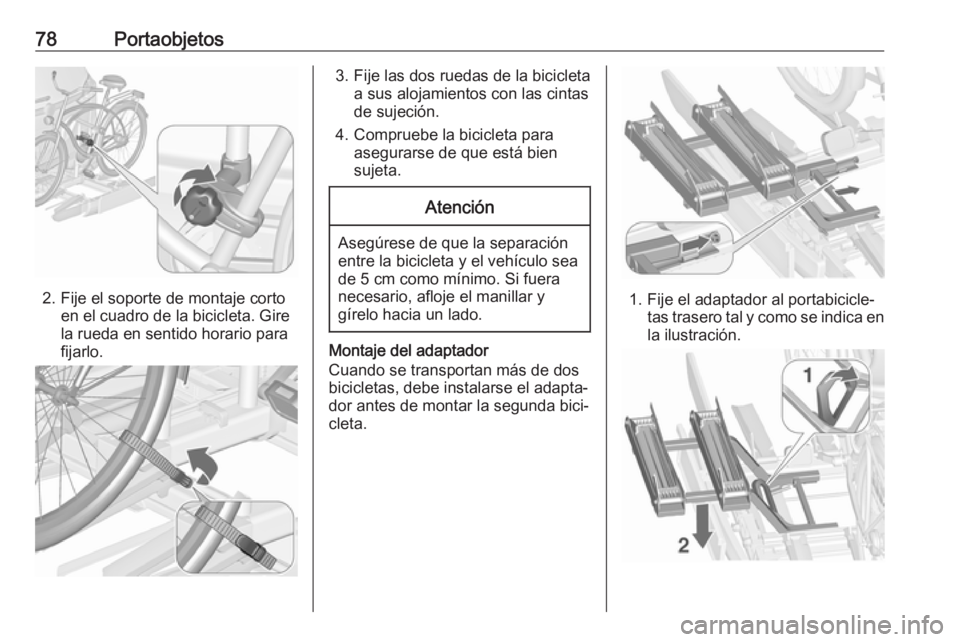 OPEL ZAFIRA C 2017.5 Manual de Instrucciones (in Spanish) 78Portaobjetos
2. Fije el soporte de montaje cortoen el cuadro de la bicicleta. Gire
la rueda en sentido horario para
fijarlo.
3. Fije las dos ruedas de la bicicleta a sus alojamientos con las cintas
OPEL ZAFIRA C 2017.5 Manual de Instrucciones (in Spanish) 78Portaobjetos
2. Fije el soporte de montaje cortoen el cuadro de la bicicleta. Gire
la rueda en sentido horario para
fijarlo.
3. Fije las dos ruedas de la bicicleta a sus alojamientos con las cintas