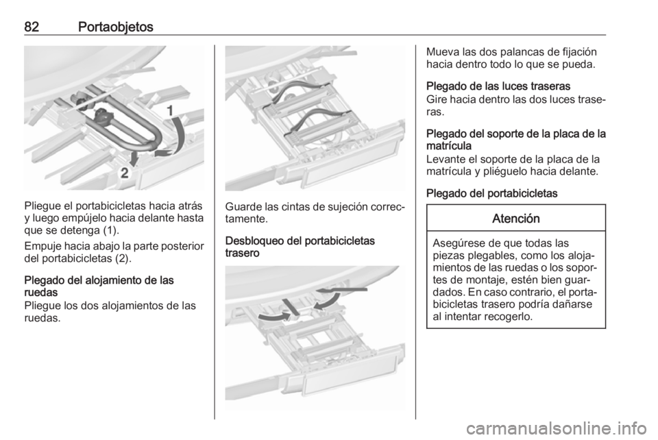 OPEL ZAFIRA C 2017.5 Manual de Instrucciones (in Spanish) 82Portaobjetos
Pliegue el portabicicletas hacia atrás
y luego empújelo hacia delante hasta que se detenga (1).
Empuje hacia abajo la parte posterior
del portabicicletas (2).
Plegado del alojamiento OPEL ZAFIRA C 2017.5 Manual de Instrucciones (in Spanish) 82Portaobjetos
Pliegue el portabicicletas hacia atrás
y luego empújelo hacia delante hasta que se detenga (1).
Empuje hacia abajo la parte posterior
del portabicicletas (2).
Plegado del alojamiento