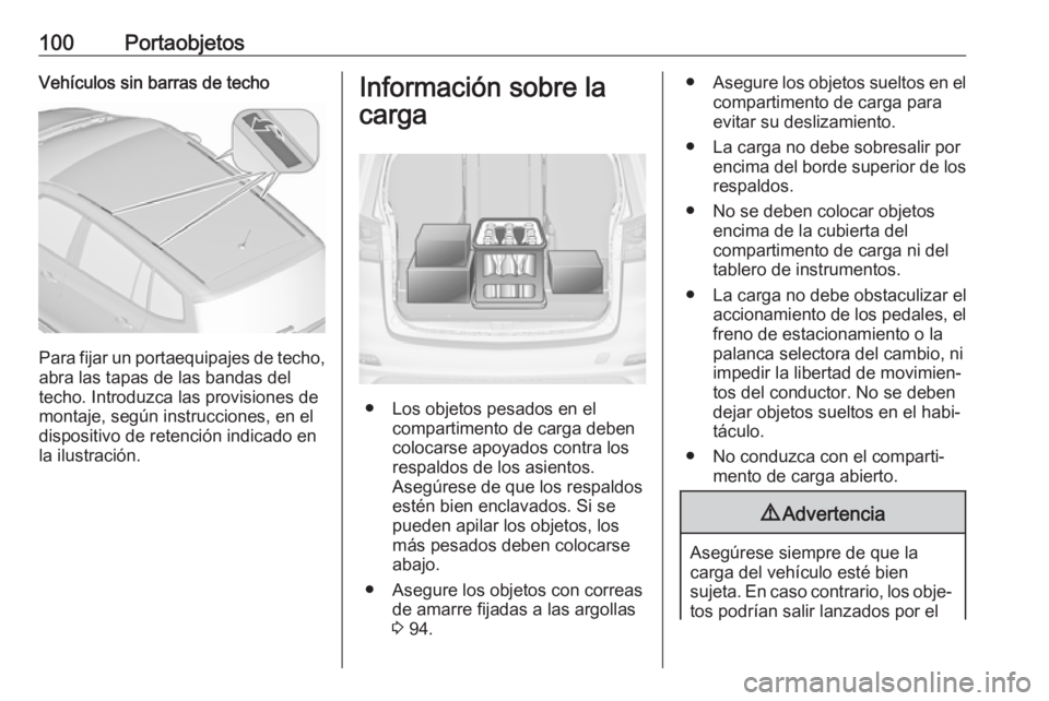 OPEL ZAFIRA C 2018  Manual de Instrucciones (in Spanish) 100PortaobjetosVehículos sin barras de techo
Para fijar un portaequipajes de techo,
abra las tapas de las bandas del
techo. Introduzca las provisiones de
montaje, según instrucciones, en el
disposit