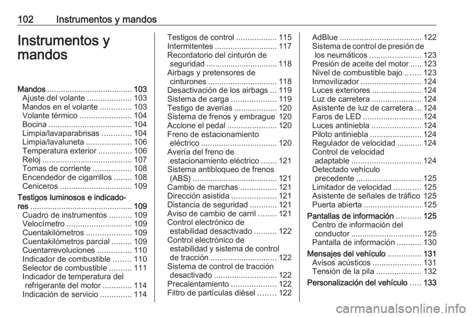 OPEL ZAFIRA C 2018  Manual de Instrucciones (in Spanish) 102Instrumentos y mandosInstrumentos y
mandosMandos ...................................... 103
Ajuste del volante ....................103
Mandos en el volante ..............103
Volante térmico ......