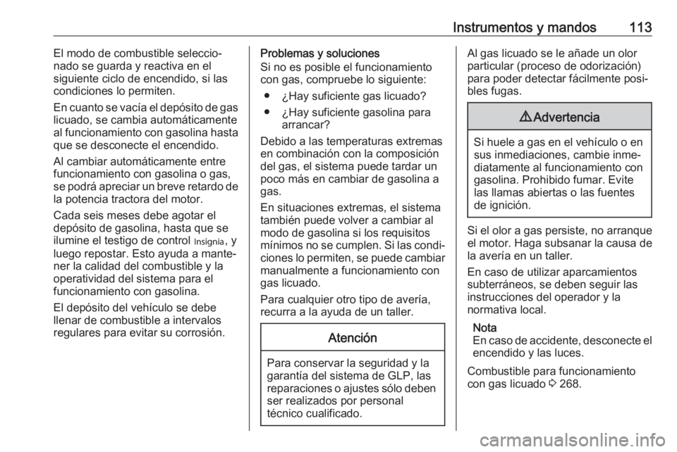 OPEL ZAFIRA C 2018 Manual de Instrucciones (in Spanish) Instrumentos y mandos113El modo de combustible seleccio‐
nado se guarda y reactiva en el
siguiente ciclo de encendido, si las
condiciones lo permiten.
En cuanto se vacía el depósito de gas
licuado OPEL ZAFIRA C 2018 Manual de Instrucciones (in Spanish) Instrumentos y mandos113El modo de combustible seleccio‐
nado se guarda y reactiva en el
siguiente ciclo de encendido, si las
condiciones lo permiten.
En cuanto se vacía el depósito de gas
licuado
