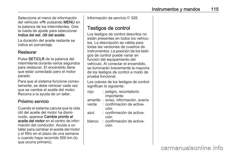 OPEL ZAFIRA C 2018 Manual de Instrucciones (in Spanish) Instrumentos y mandos115Seleccione el menú de información
del vehículo ? pulsando MENU en
la palanca de los intermitentes. Gire la rueda de ajuste para seleccionar
Indice del est. útil del aceit OPEL ZAFIRA C 2018 Manual de Instrucciones (in Spanish) Instrumentos y mandos115Seleccione el menú de información
del vehículo ? pulsando MENU en
la palanca de los intermitentes. Gire la rueda de ajuste para seleccionar
Indice del est. útil del aceit