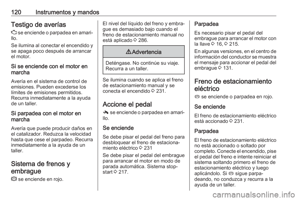 OPEL ZAFIRA C 2018  Manual de Instrucciones (in Spanish) 120Instrumentos y mandosTestigo de averías
Z  se enciende o parpadea en amari‐
llo.
Se ilumina al conectar el encendido y se apaga poco después de arrancar
el motor.
Si se enciende con el motor en