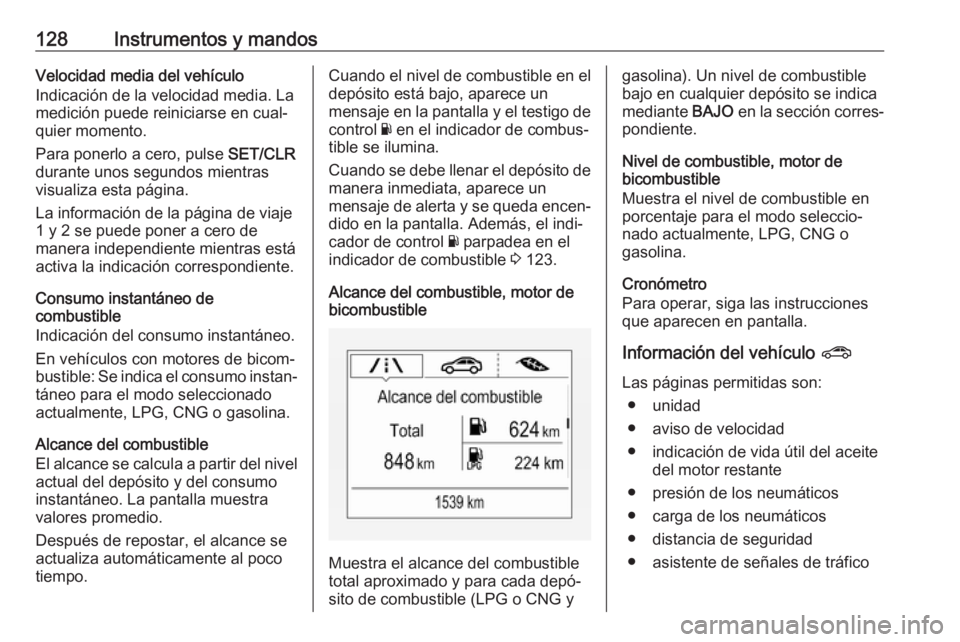 OPEL ZAFIRA C 2018 Manual de Instrucciones (in Spanish) 128Instrumentos y mandosVelocidad media del vehículo
Indicación de la velocidad media. La
medición puede reiniciarse en cual‐
quier momento.
Para ponerlo a cero, pulse SET/CLR
durante unos segun OPEL ZAFIRA C 2018 Manual de Instrucciones (in Spanish) 128Instrumentos y mandosVelocidad media del vehículo
Indicación de la velocidad media. La
medición puede reiniciarse en cual‐
quier momento.
Para ponerlo a cero, pulse SET/CLR
durante unos segun