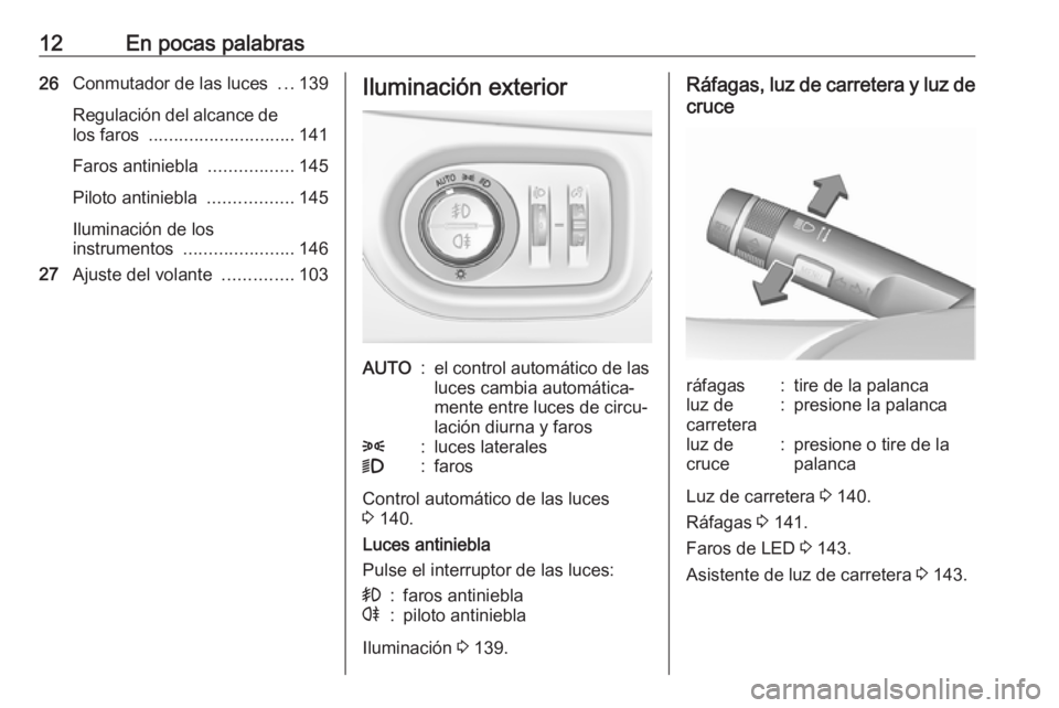 OPEL ZAFIRA C 2018  Manual de Instrucciones (in Spanish) 12En pocas palabras26Conmutador de las luces  ...139
Regulación del alcance de los faros  ............................. 141
Faros antiniebla  .................145
Piloto antiniebla  .................