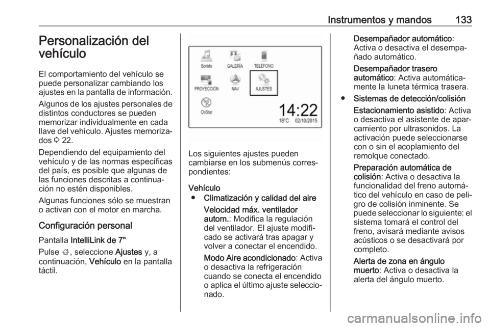 OPEL ZAFIRA C 2018 Manual de Instrucciones (in Spanish) Instrumentos y mandos133Personalización del
vehículo
El comportamiento del vehículo se
puede personalizar cambiando los ajustes en la pantalla de información.
Algunos de los ajustes personales de
OPEL ZAFIRA C 2018 Manual de Instrucciones (in Spanish) Instrumentos y mandos133Personalización del
vehículo
El comportamiento del vehículo se
puede personalizar cambiando los ajustes en la pantalla de información.
Algunos de los ajustes personales de