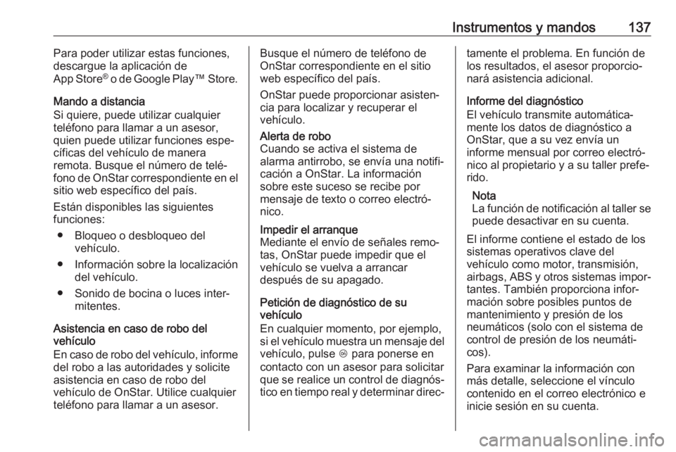 OPEL ZAFIRA C 2018  Manual de Instrucciones (in Spanish) Instrumentos y mandos137Para poder utilizar estas funciones,
descargue la aplicación de
App Store ®
 o de Google Play ™ Store.
Mando a distancia
Si quiere, puede utilizar cualquier
teléfono para 