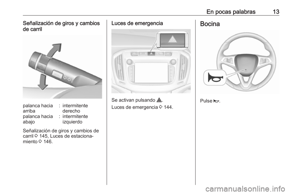 OPEL ZAFIRA C 2018  Manual de Instrucciones (in Spanish) En pocas palabras13Señalización de giros y cambios
de carrilpalanca hacia
arriba:intermitente
derechopalanca hacia
abajo:intermitente
izquierdo
Señalización de giros y cambios de
carril  3 145, Lu