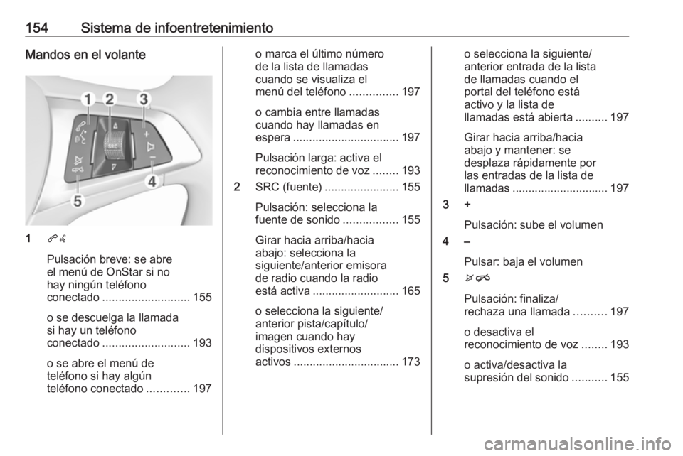 OPEL ZAFIRA C 2018  Manual de Instrucciones (in Spanish) 154Sistema de infoentretenimientoMandos en el volante
1qw
Pulsación breve: se abre
el menú de OnStar si no
hay ningún teléfono
conectado ........................... 155
o se descuelga la llamada
s