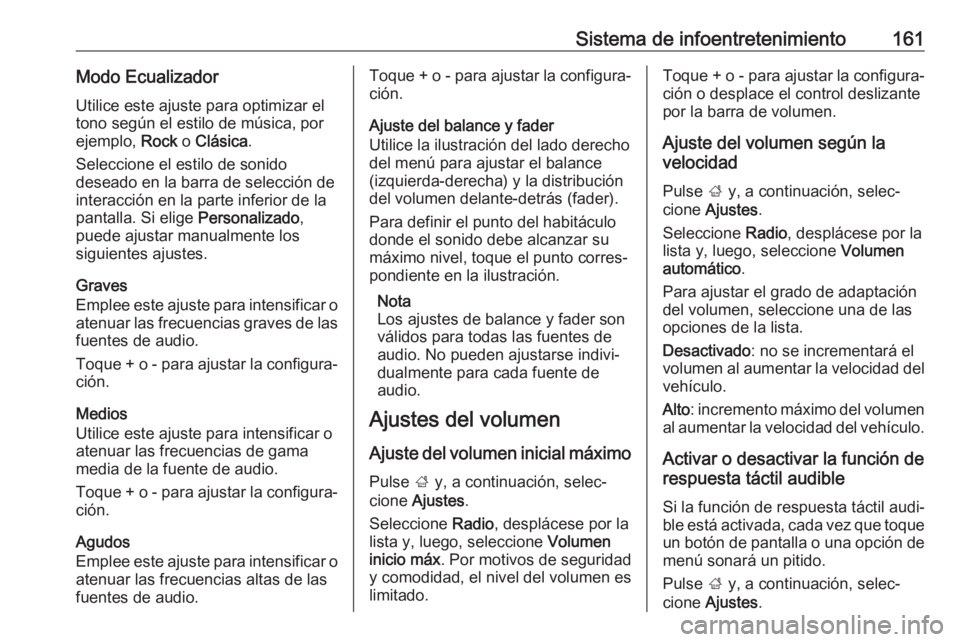 OPEL ZAFIRA C 2018 Manual de Instrucciones (in Spanish) Sistema de infoentretenimiento161Modo EcualizadorUtilice este ajuste para optimizar el
tono según el estilo de música, por
ejemplo, Rock o Clásica .
Seleccione el estilo de sonido
deseado en la ba OPEL ZAFIRA C 2018 Manual de Instrucciones (in Spanish) Sistema de infoentretenimiento161Modo EcualizadorUtilice este ajuste para optimizar el
tono según el estilo de música, por
ejemplo, Rock o Clásica .
Seleccione el estilo de sonido
deseado en la ba
