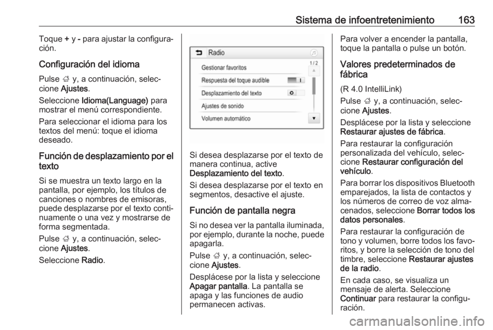 OPEL ZAFIRA C 2018 Manual de Instrucciones (in Spanish) Sistema de infoentretenimiento163Toque + y - para ajustar la configura‐
ción.
Configuración del idioma
Pulse ; y, a continuación, selec‐
cione Ajustes .
Seleccione Idioma(Language) para
mo OPEL ZAFIRA C 2018 Manual de Instrucciones (in Spanish) Sistema de infoentretenimiento163Toque + y - para ajustar la configura‐
ción.
Configuración del idioma
Pulse ; y, a continuación, selec‐
cione Ajustes .
Seleccione Idioma(Language) para
mo