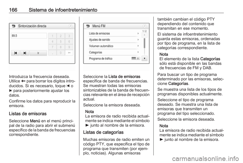 OPEL ZAFIRA C 2018 Manual de Instrucciones (in Spanish) 166Sistema de infoentretenimiento
Introduzca la frecuencia deseada.
Utilice r para borrar los dígitos intro‐
ducidos. Si es necesario, toque d o
c para posteriormente ajustar los
datos.
Confirme OPEL ZAFIRA C 2018 Manual de Instrucciones (in Spanish) 166Sistema de infoentretenimiento
Introduzca la frecuencia deseada.
Utilice r para borrar los dígitos intro‐
ducidos. Si es necesario, toque d o
c para posteriormente ajustar los
datos.
Confirme
