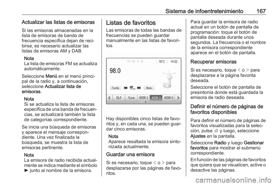 OPEL ZAFIRA C 2018 Manual de Instrucciones (in Spanish) Sistema de infoentretenimiento167Actualizar las listas de emisorasSi las emisoras almacenadas en la
lista de emisoras de banda de
frecuencia específica dejan de reci‐ birse, es necesario actualizar OPEL ZAFIRA C 2018 Manual de Instrucciones (in Spanish) Sistema de infoentretenimiento167Actualizar las listas de emisorasSi las emisoras almacenadas en la
lista de emisoras de banda de
frecuencia específica dejan de reci‐ birse, es necesario actualizar